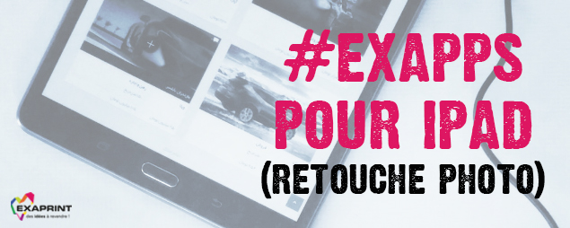 #Exapps, Tous à vos Ipads ! Voici notre sélection des applications Ipad indispensables pour la retouche photo