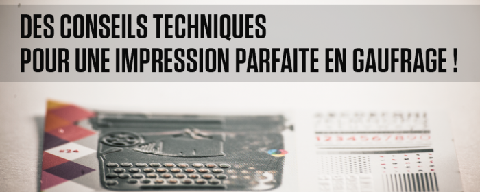 Des conseils techniques pour une impression parfaite en gaufrage !