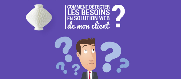 Comment détecter les besoins en solution web de mon client ?