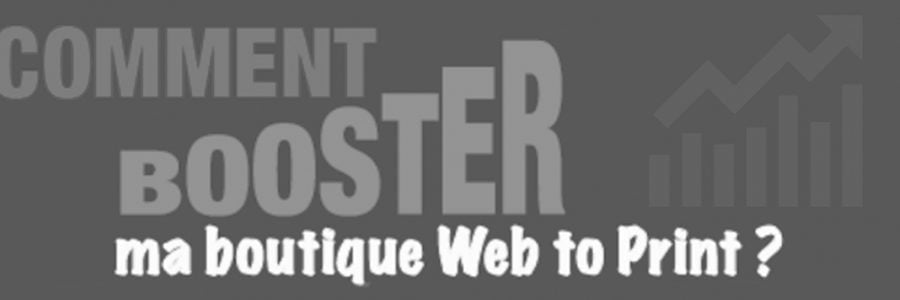 Comment booster votre boutique Web to Print ?