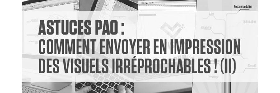 PAO : comment envoyer en impression des visuels irréprochables ! (II)