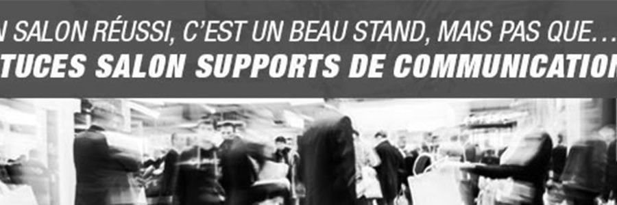 Un salon réussi, c’est un beau stand, mais pas que…: Astuces salon supports de communication