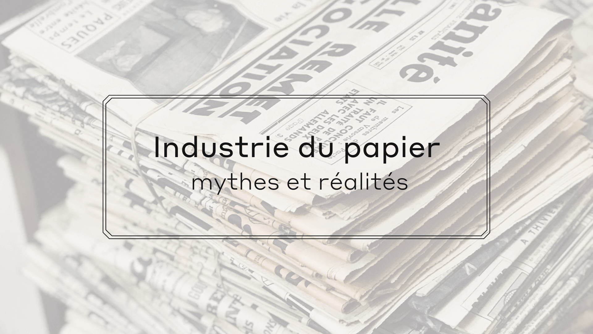 Vrai / Faux ? Les mythes et les réalités liés à l’industrie du papier…